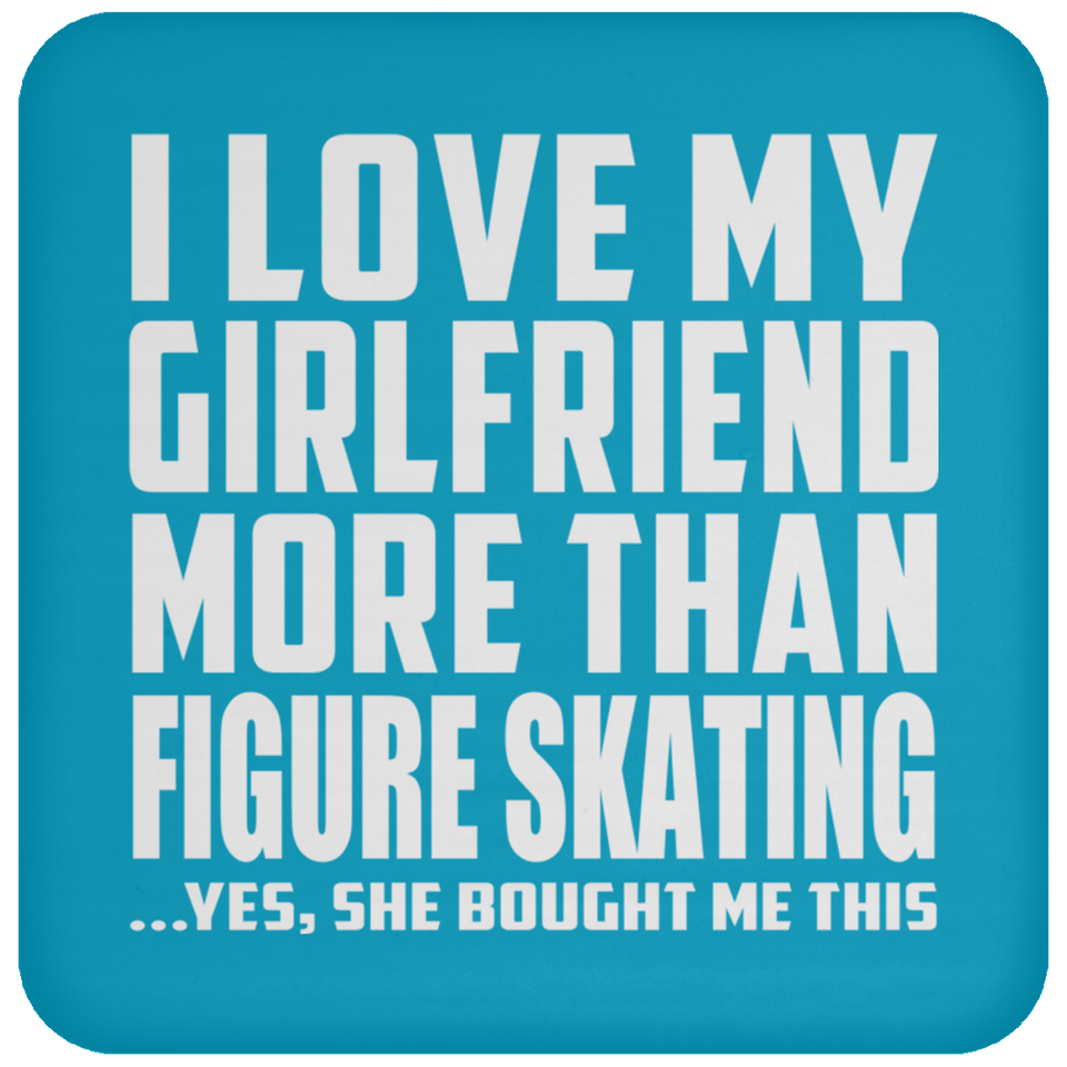 I Love My Girlfriend More Than Figure Skating - Drink Coaster