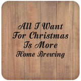 All I Want For Christmas Is More Home Brewing - Drink Coaster C