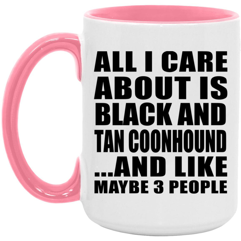 All I Care About Is Black And Tan Coonhound - 15oz Accent Mug Pink