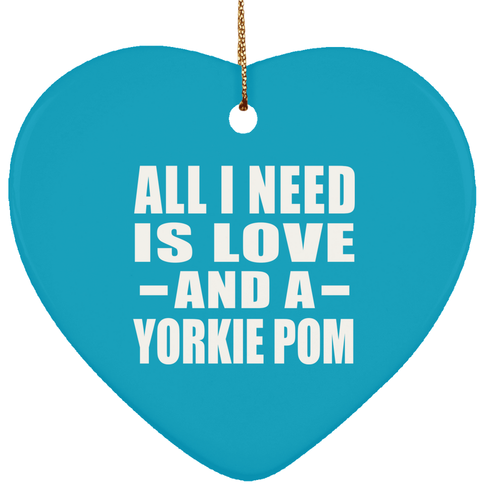 All I Need Is Love And A Yorkie Pom - Heart Ornament