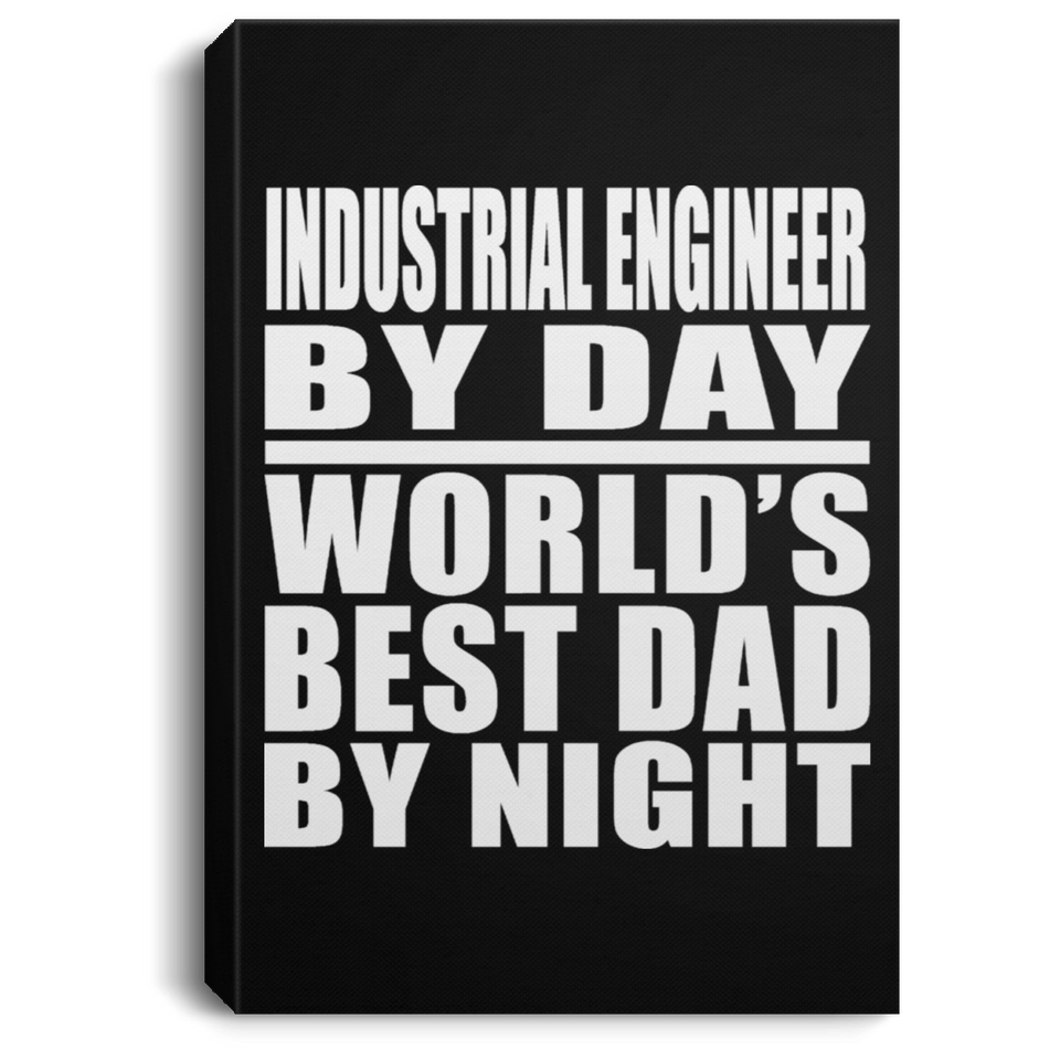 Industrial Engineer By Day World's Best Dad By Night - Canvas Portrait