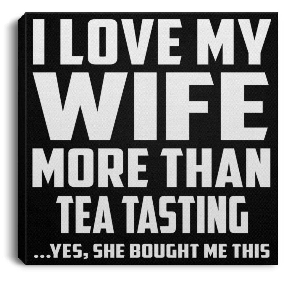 I Love My Wife More Than Tea Tasting - Canvas Square