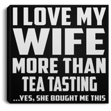 I Love My Wife More Than Tea Tasting - Canvas Square
