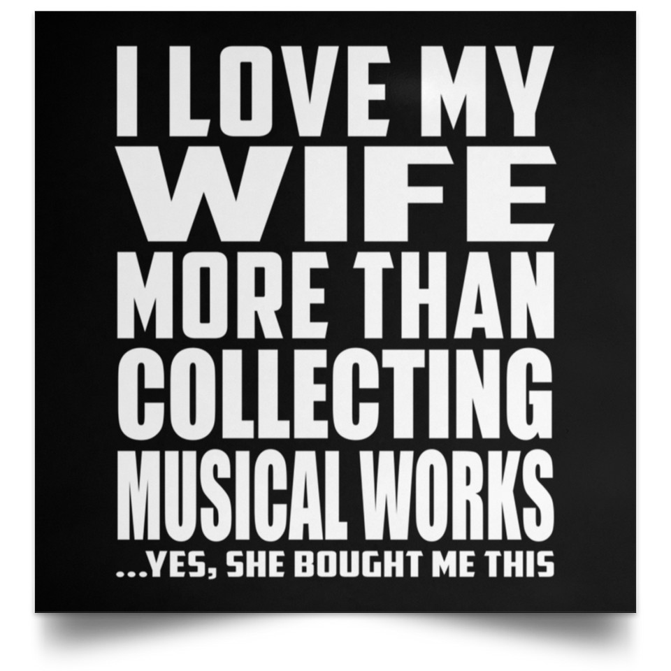 I Love My Wife More Than Collecting Musical Works - Poster Square