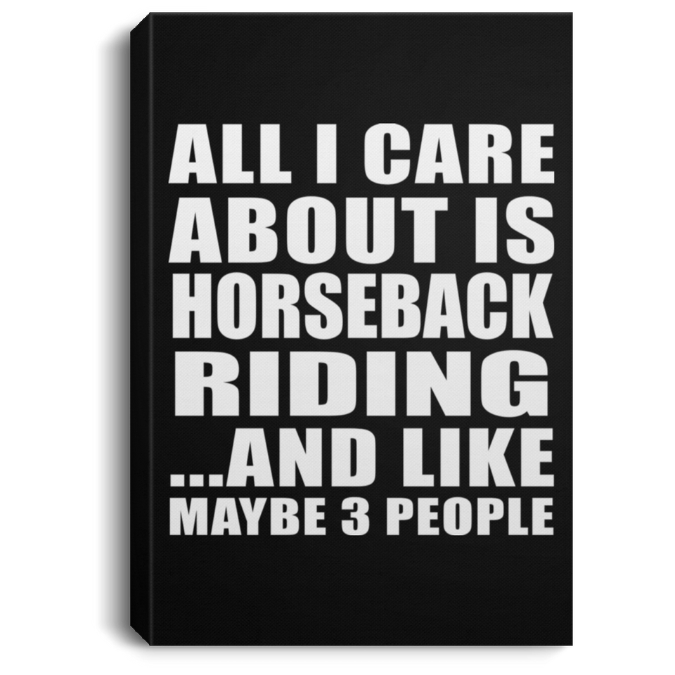 All I Care About Is Horseback Riding - Canvas Portrait