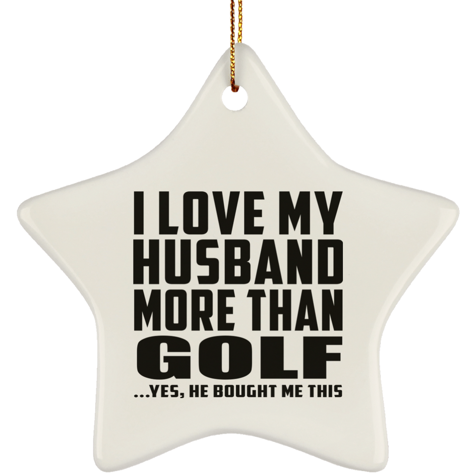 I Love My Husband More Than Golf - Star Ornament