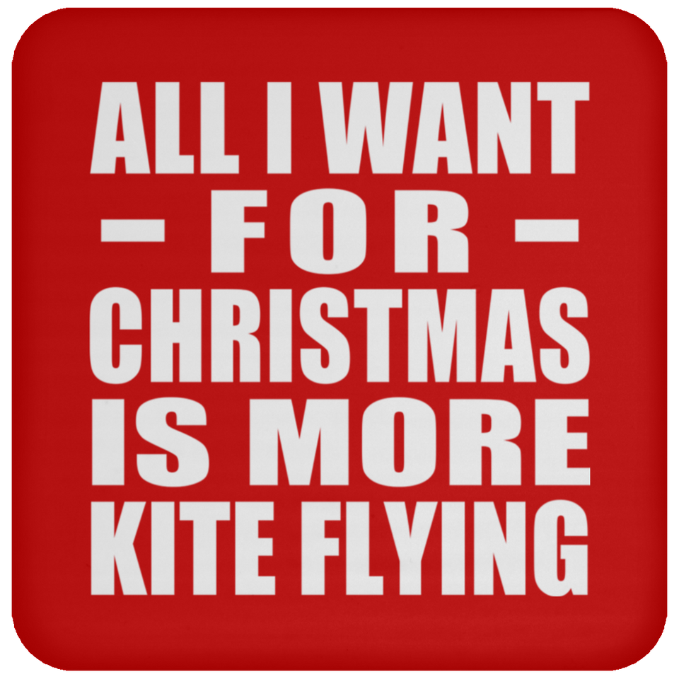 All I Want For Christmas Is More Kite Flying - Coaster