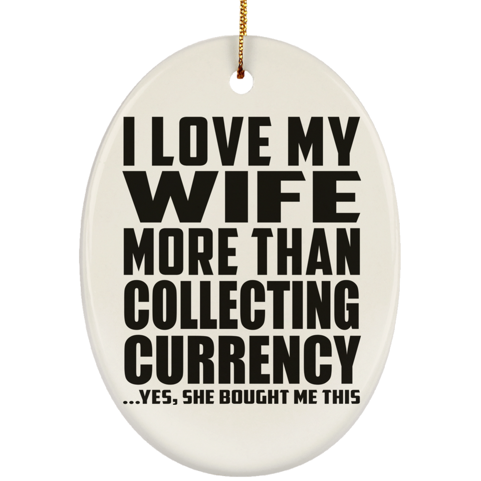 I Love My Wife More Than Collecting Currency - Oval Ornament