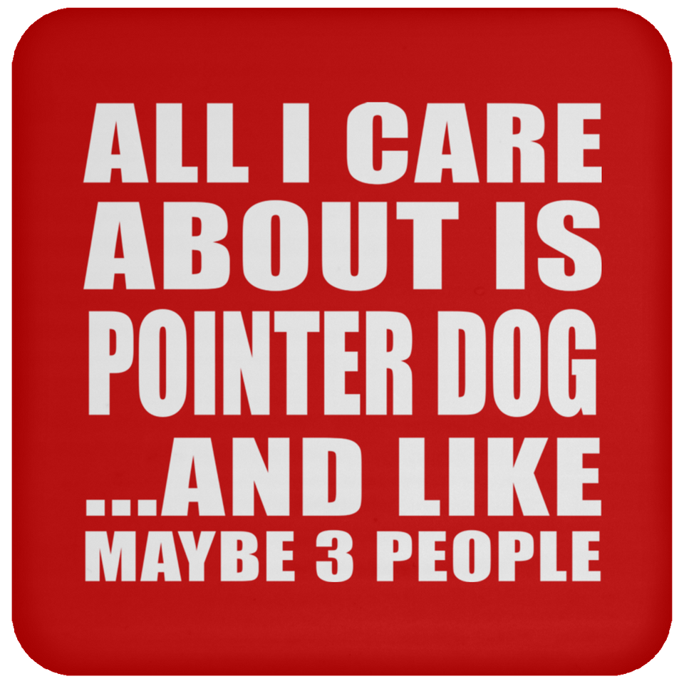 All I Care About Is Pointer Dog - Drink Coaster