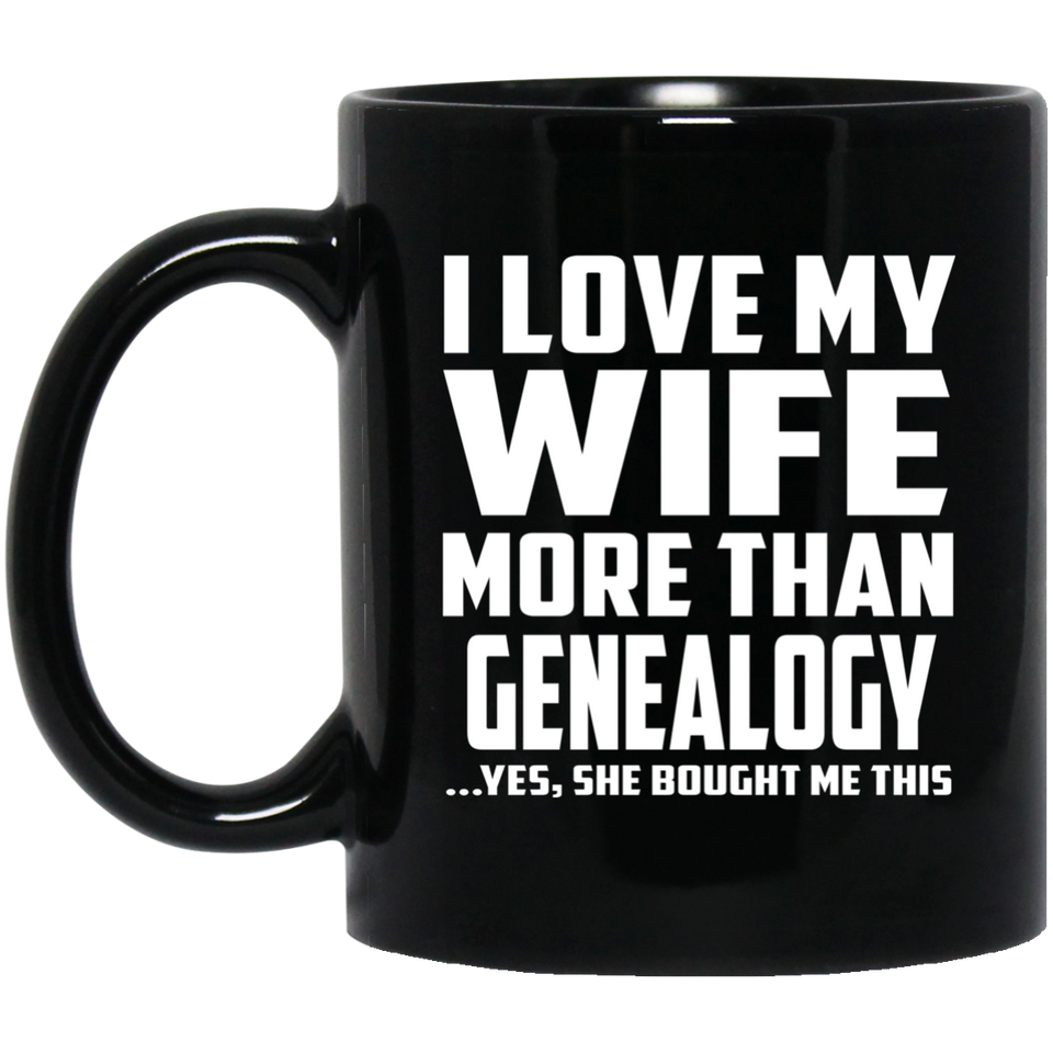 I Love My Wife More Than Genealogy - 11 Oz Coffee Mug