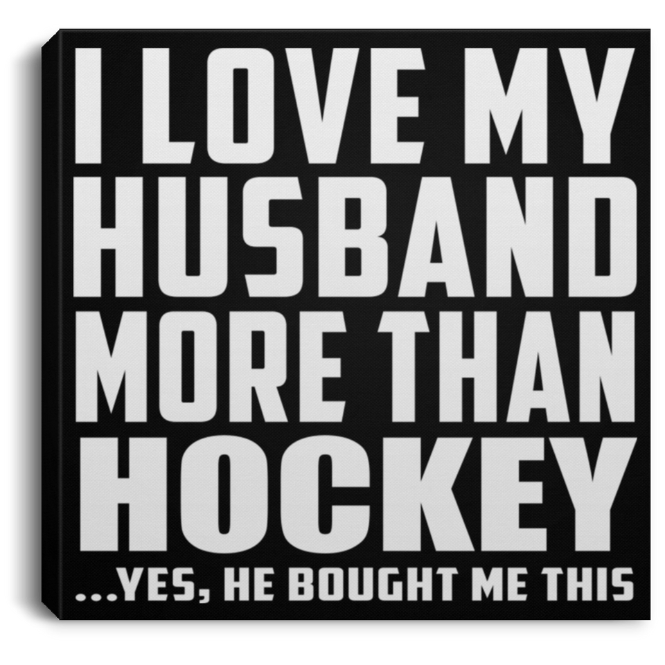 I Love My Husband More Than Hockey - Canvas Square