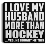 I Love My Husband More Than Hockey - Canvas Square
