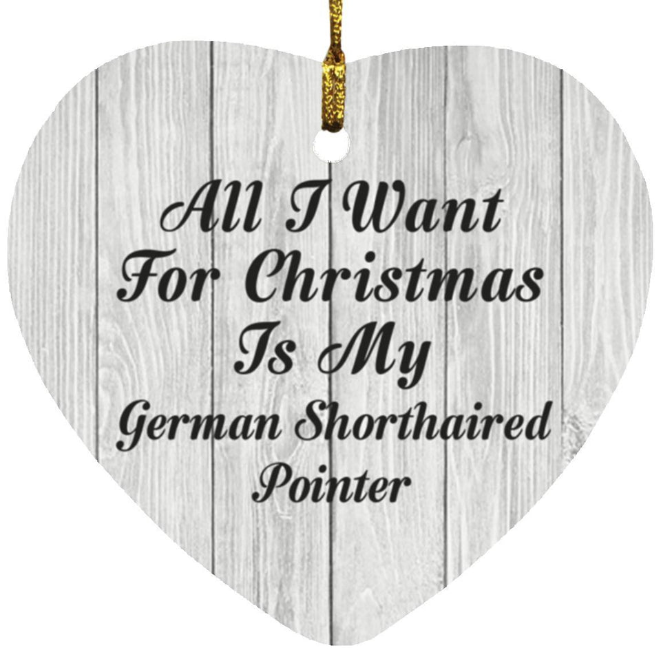 All I Want For Christmas Is My German Shorthaired Pointer - Heart Ornament F