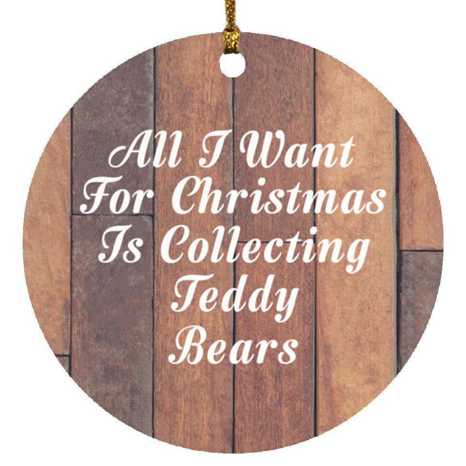 All I Want For Christmas Is Collecting Teddy Bears - Circle Ornament E