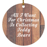 All I Want For Christmas Is Collecting Teddy Bears - Circle Ornament E