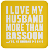 I Love My Husband More Than Bassoon - Drink Coaster
