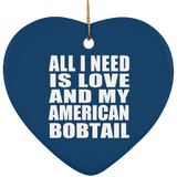All I Need Is Love And My American Bobtail - Heart Ornament