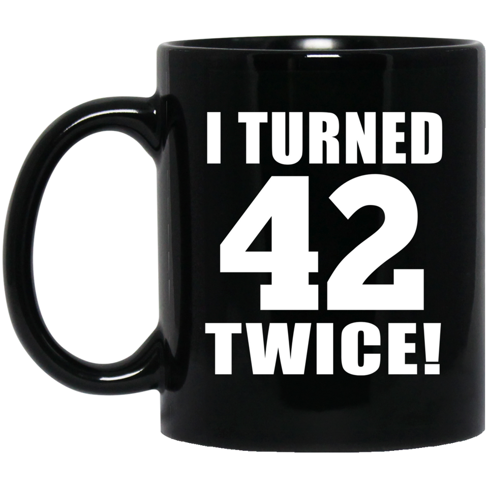 84th Birthday I Turned 42 Twice - 11oz Coffee Mug Black