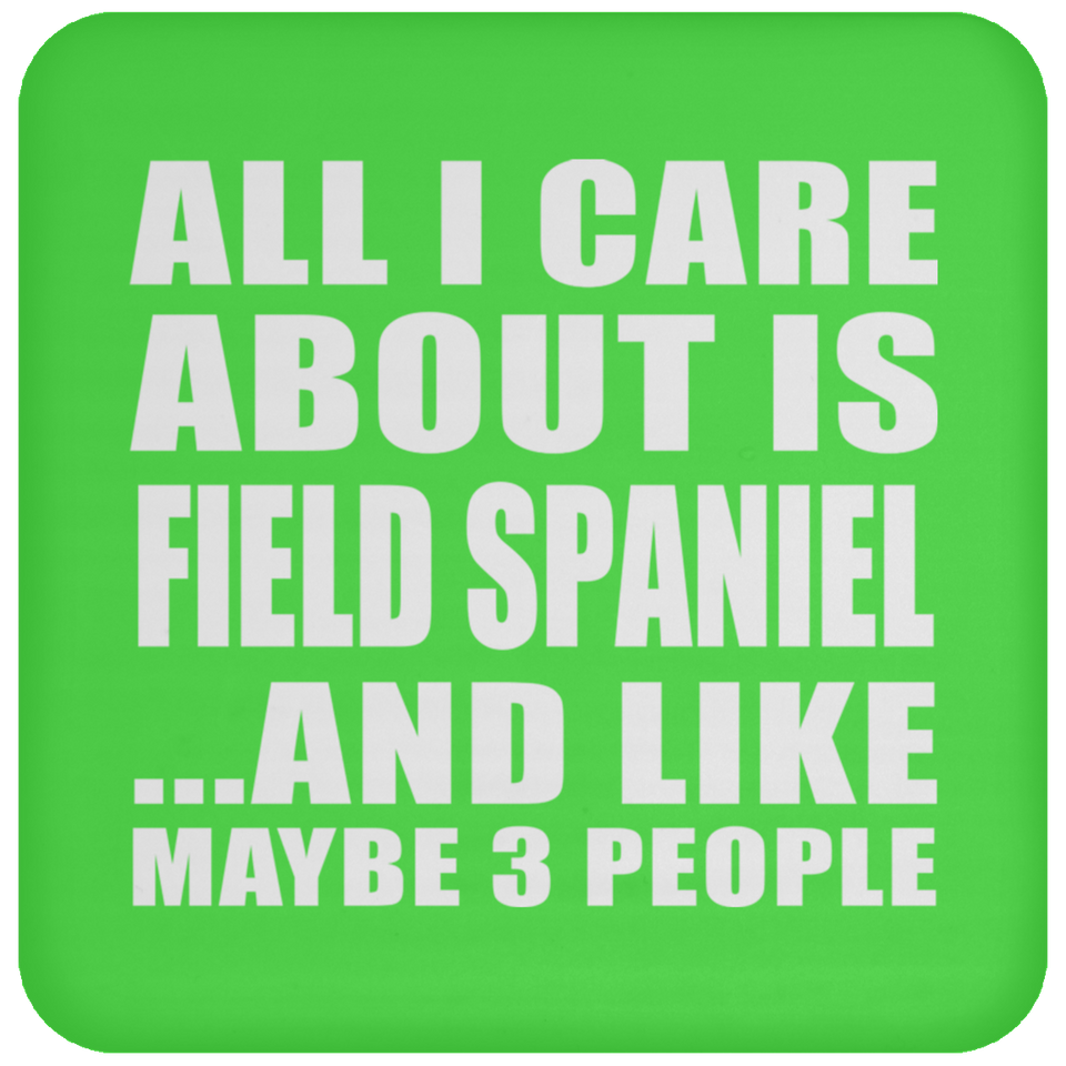 All I Care About Is Field Spaniel - Drink Coaster