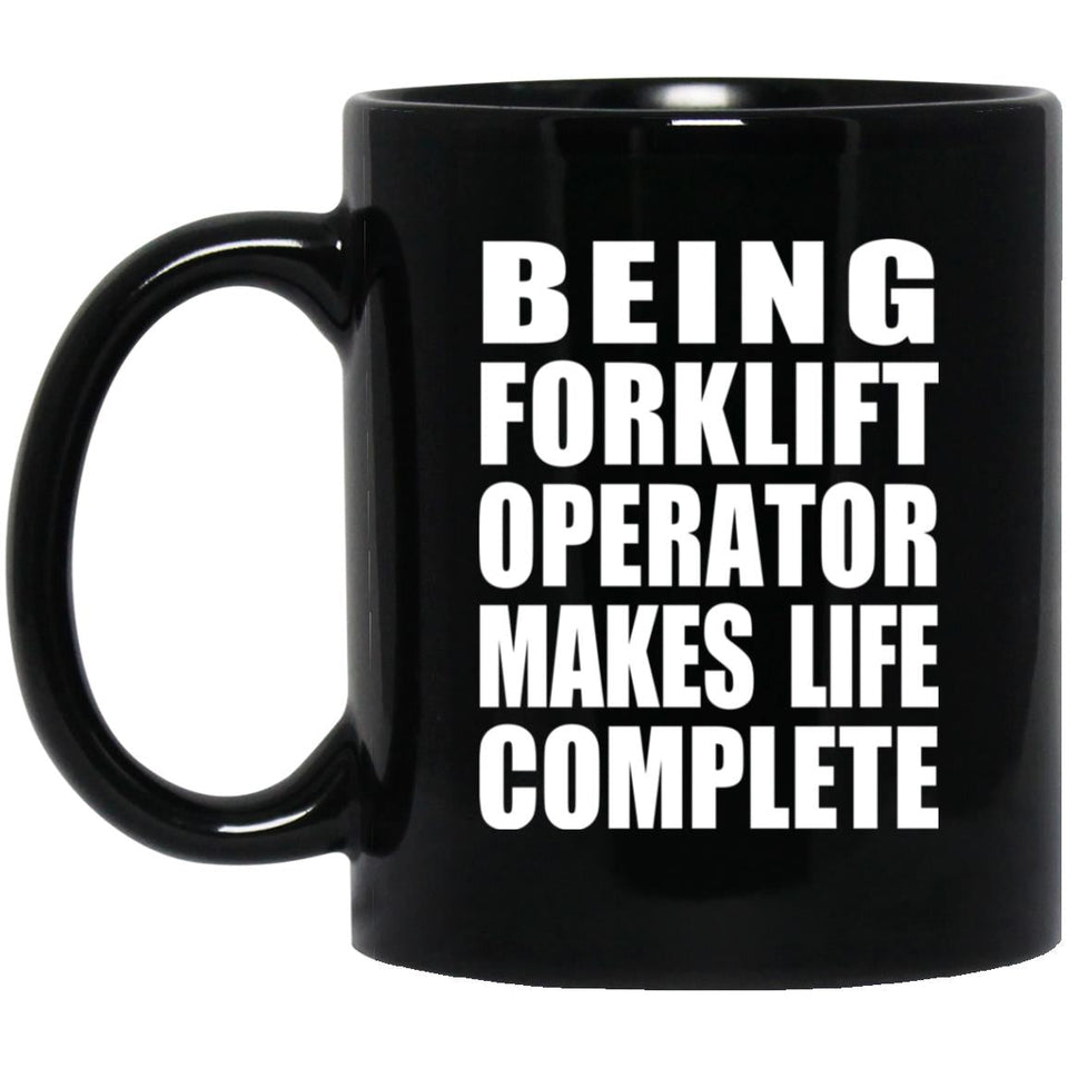 Being Forklift Operator Makes Life Complete - 11oz Coffee Mug Black