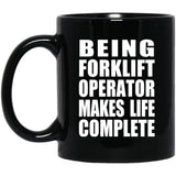 Being Forklift Operator Makes Life Complete - 11oz Coffee Mug Black