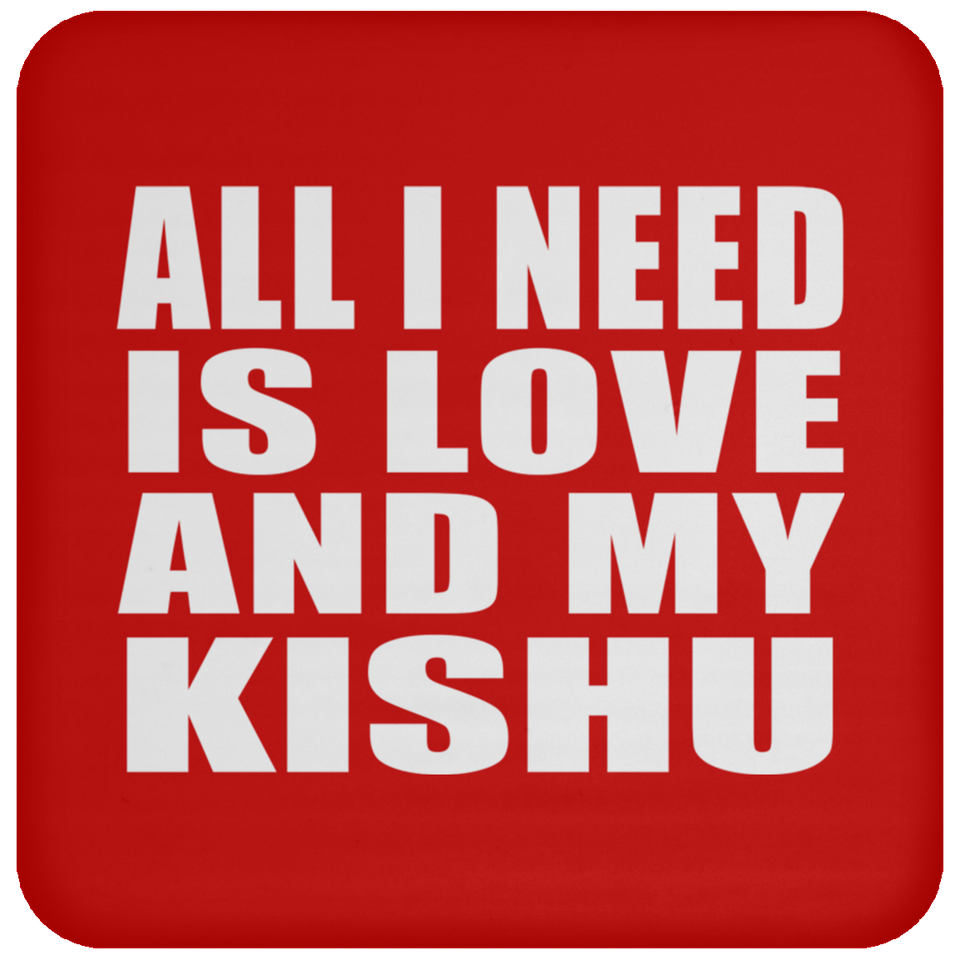 All I Need Is Love And My Kishu - Drink Coaster