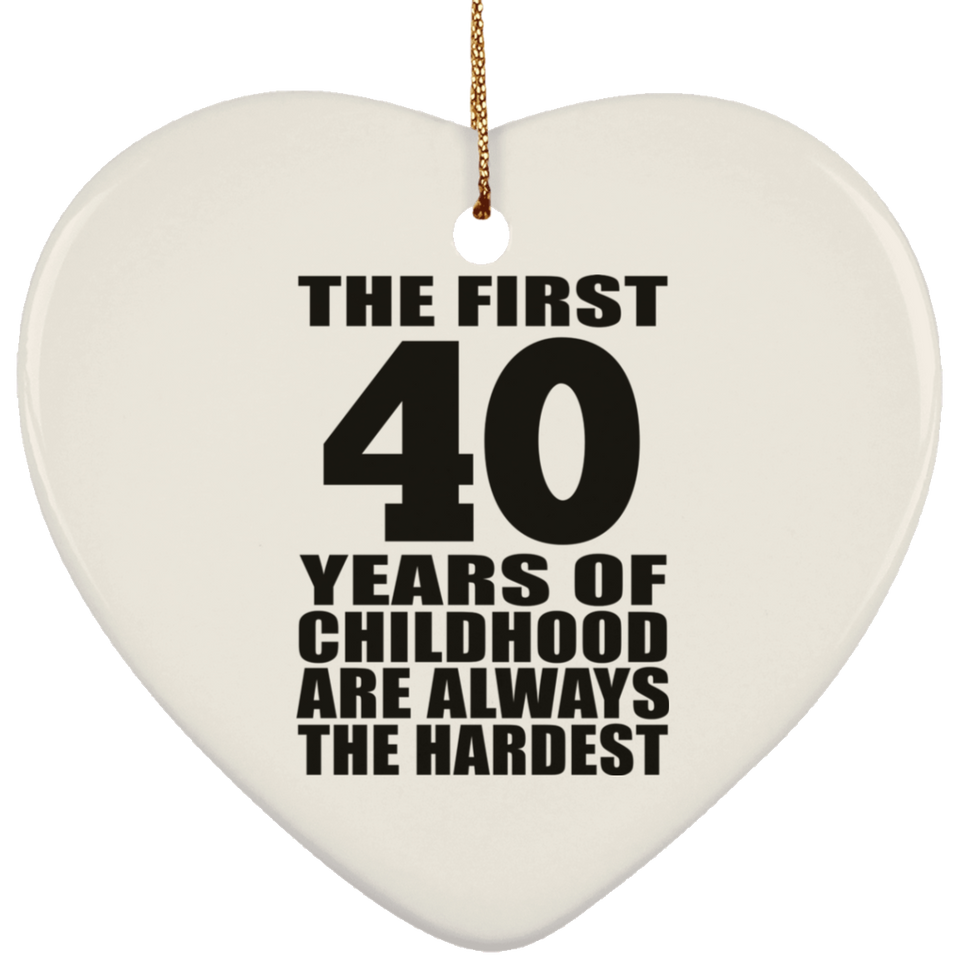 40th Birthday First 40 Years of Childhood Are The Hardest - Heart Ornament
