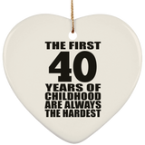 40th Birthday First 40 Years of Childhood Are The Hardest - Heart Ornament