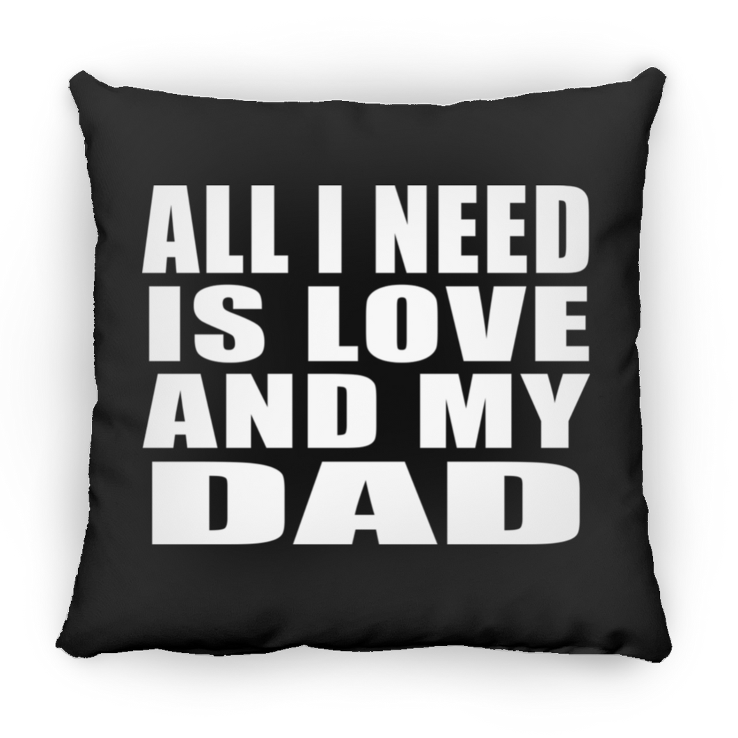 All I Need Is Love And My Dad - Throw Pillow Black