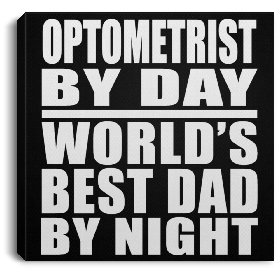 Optometrist By Day World's Best Dad By Night - Canvas Square