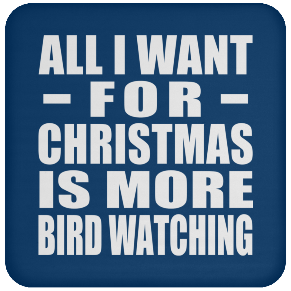 All I Want For Christmas Is More Bird Watching - Coaster