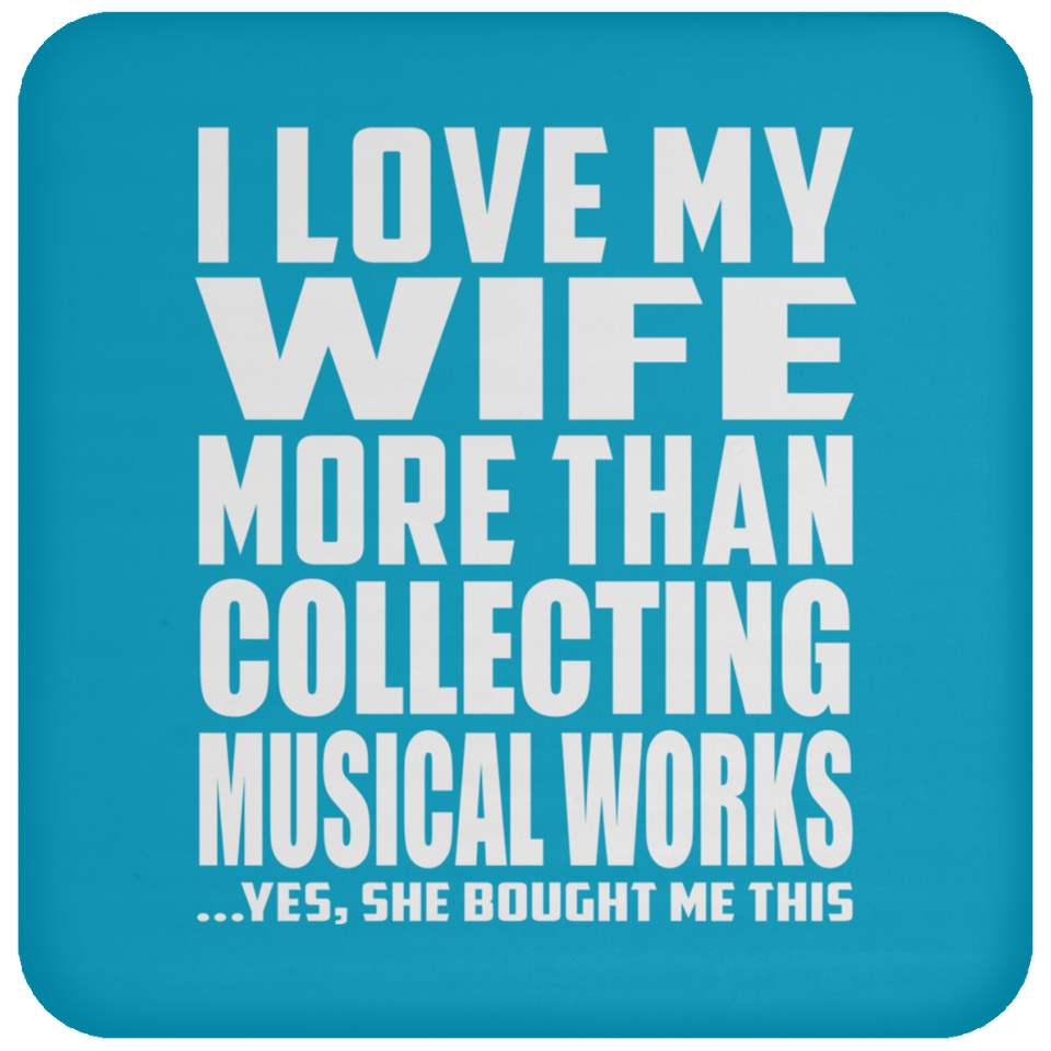 I Love My Wife More Than Collecting Musical Works - Drink Coaster