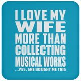 I Love My Wife More Than Collecting Musical Works - Drink Coaster