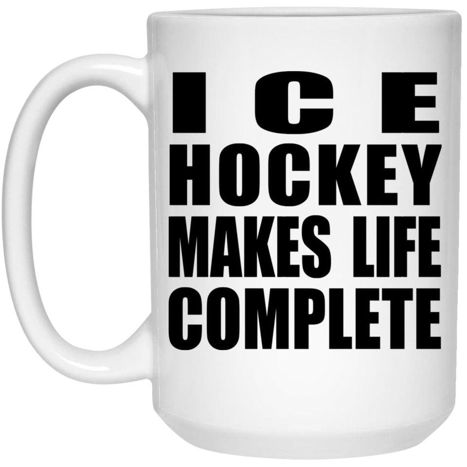 Ice Hockey Makes Life Complete - 15oz Coffee Mug