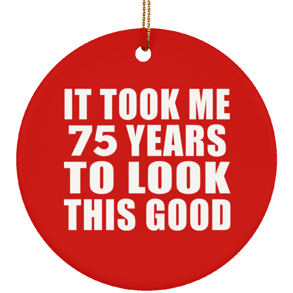 75th Birthday Took Me 75 Years To Look This Good - Circle Ornament