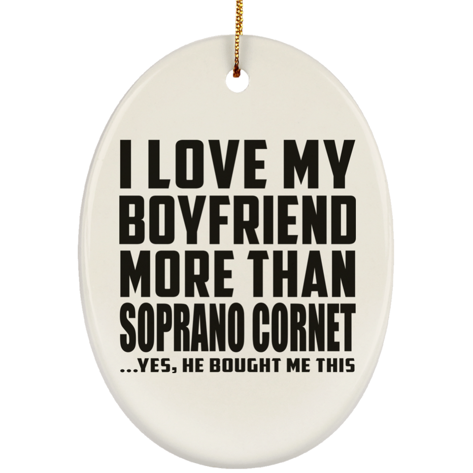 I Love My Boyfriend More Than Soprano Cornet - Oval Ornament