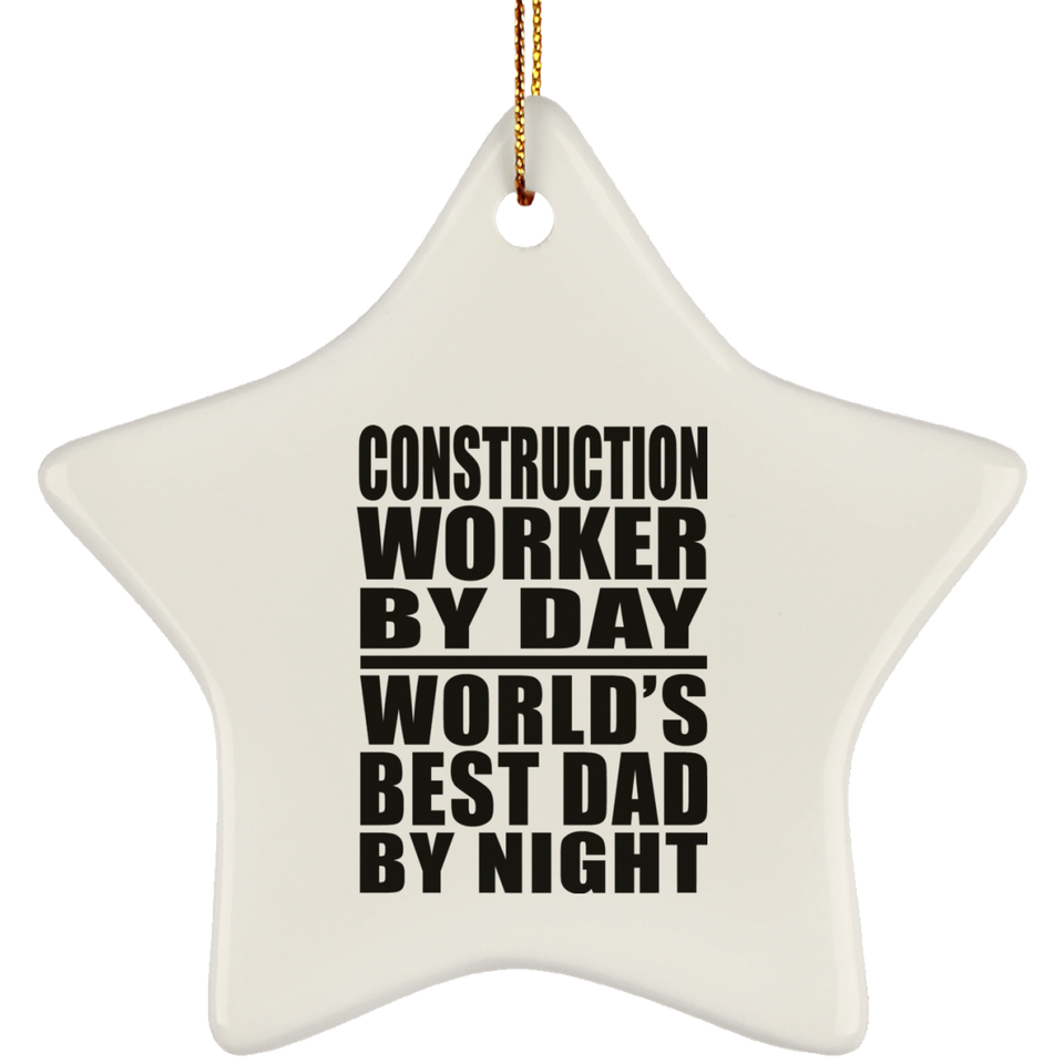 Construction Worker By Day World's Best Dad By Night - Star Ornament