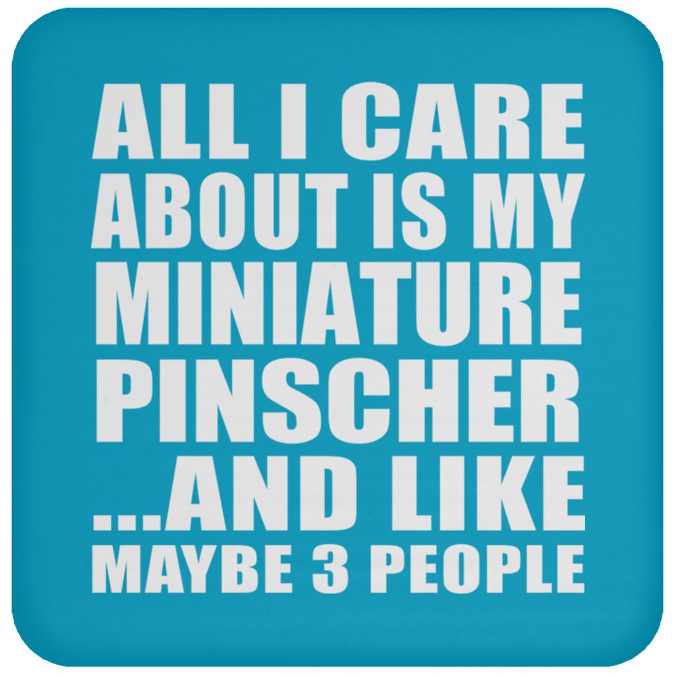 All I Care About Is My Miniature Pinscher - Drink Coaster