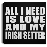 All I Need Is Love And My Irish Setter - Canvas Square