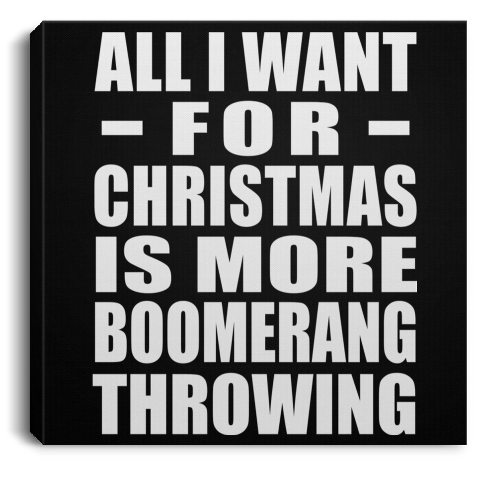 All I Want For Christmas Is More Boomerang Throwing - Canvas Square