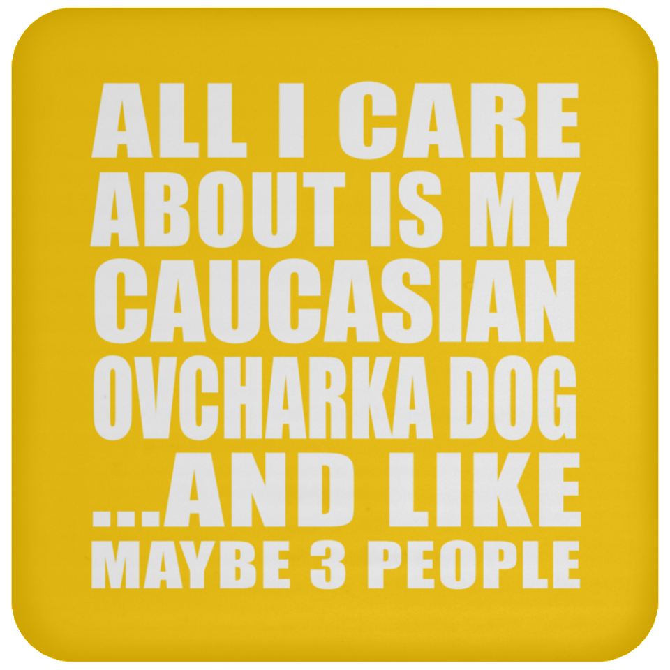 All I Care About Is My Caucasian Ovcharka Dog - Drink Coaster