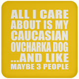 All I Care About Is My Caucasian Ovcharka Dog - Drink Coaster