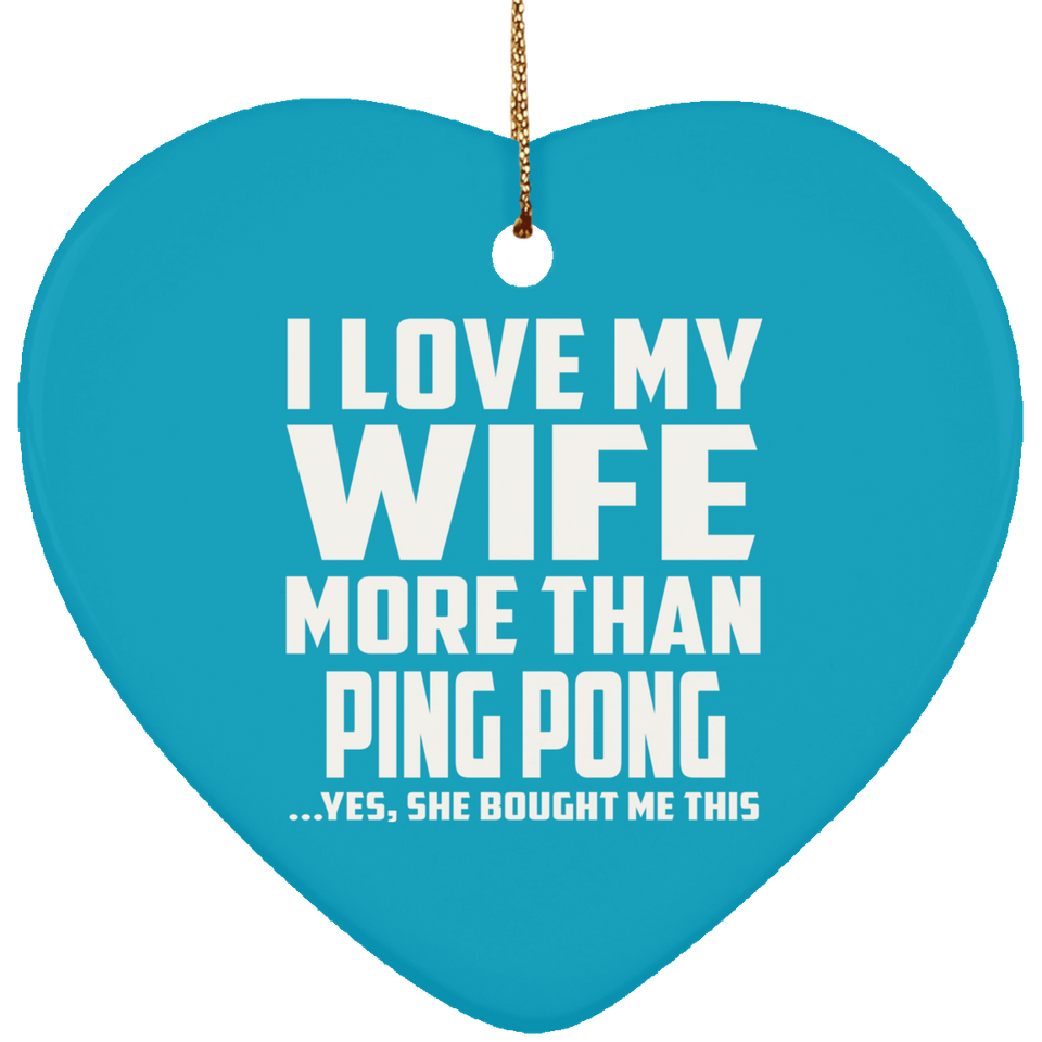 I Love My Wife More Than Ping Pong - Heart Ornament