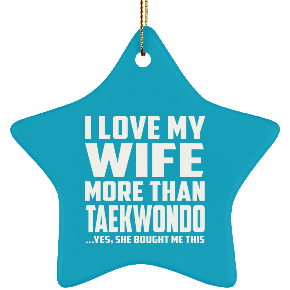 I Love My Wife More Than Taekwondo - Star Ornament