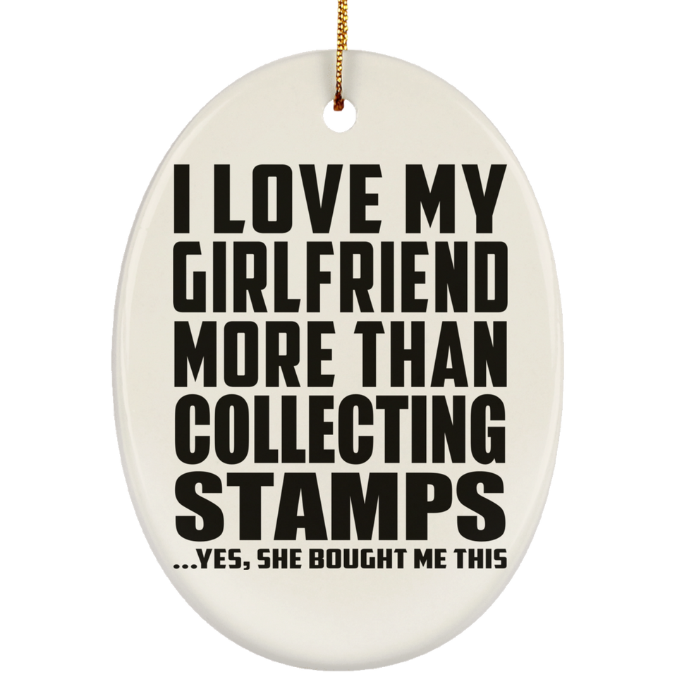 I Love My Girlfriend More Than Collecting Stamps - Oval Ornament