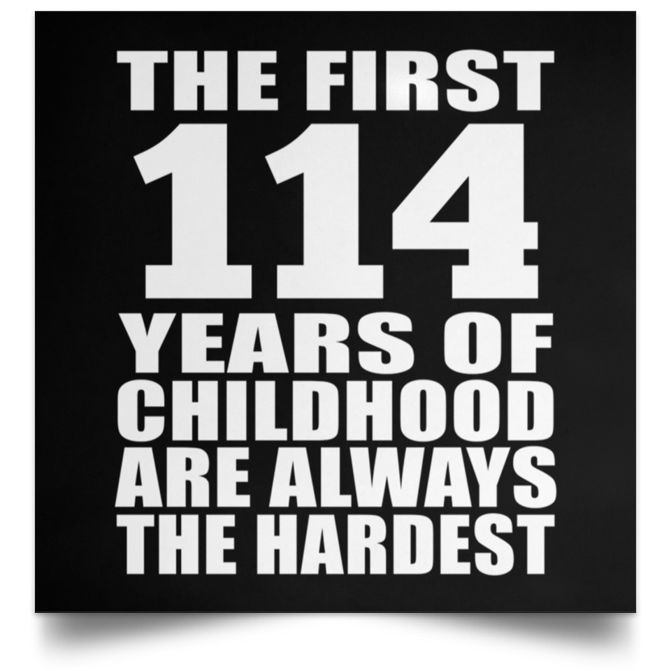 First 114 Years of Childhood Are The Hardest - Poster Square