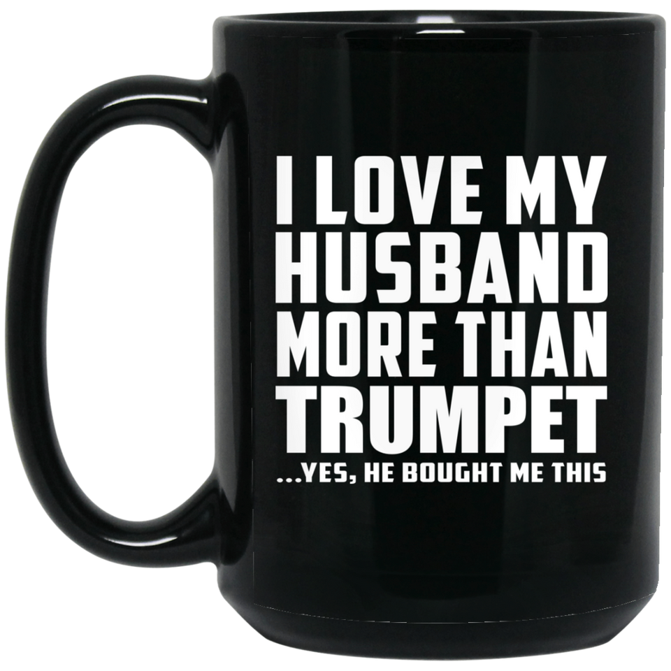 I Love My Husband More Than Trumpet - 15 Oz Coffee Mug Black