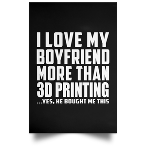I Love My Boyfriend More Than 3D Printing - Poster Portrait