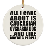 All I Care About Is Caucasian Ovcharka Dog - Circle Ornament