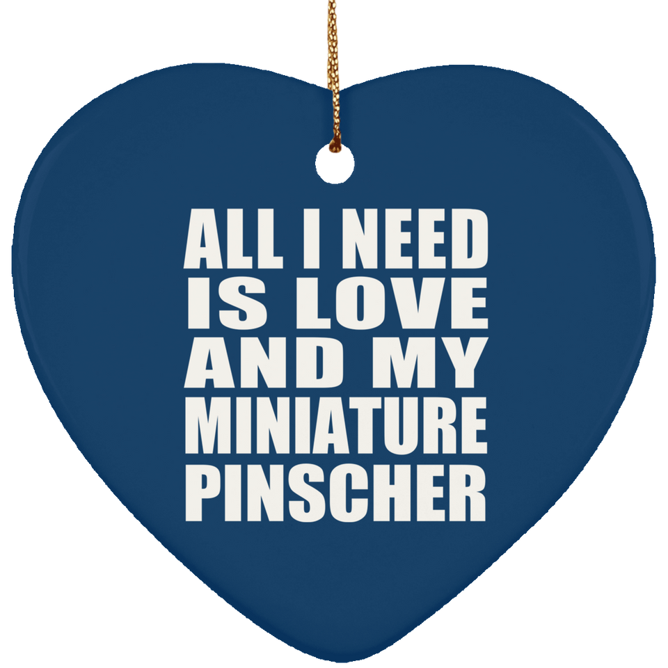 All I Need Is Love And My Miniature Pinscher - Heart Ornament